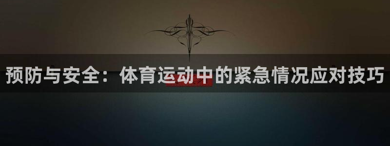 三亿体育网：预防与安全：体育运动中的紧急情况应对技巧