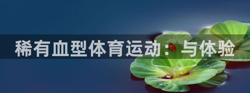 三亿体育登录：稀有血型体育运动：与体验